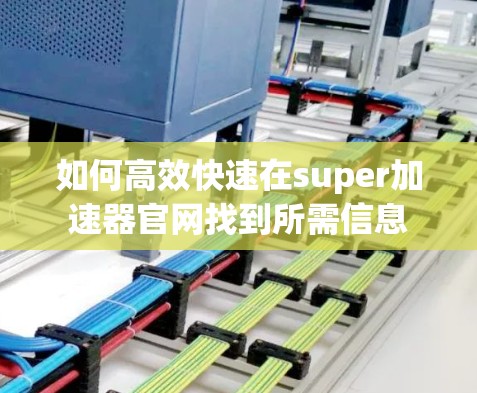 如何高效快速在super加速器官网找到所需信息
