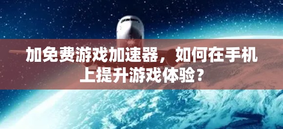 加免费游戏加速器，如何在手机上提升游戏体验？