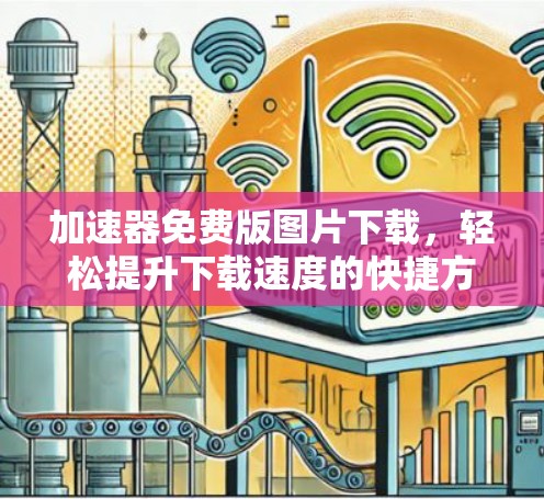 加速器免费版图片下载，轻松提升下载速度的快捷方式