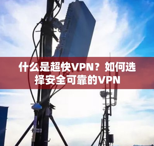 什么是超快VPN？如何选择安全可靠的VPN
