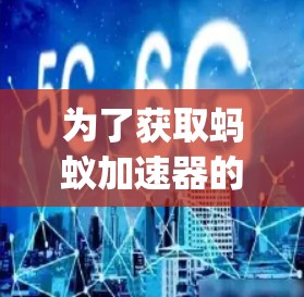 为了获取蚂蚁加速器的免费破解版app，建议从以下步骤进行