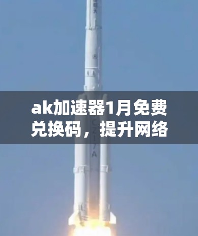 ak加速器1月免费兑换码，提升网络连接，开启新体验