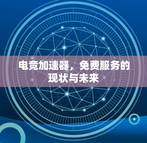 电竞加速器，免费服务的现状与未来