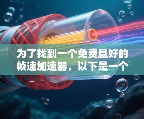 为了找到一个免费且好的帧速加速器，以下是一个分步指南