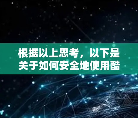 根据以上思考，以下是关于如何安全地使用酷通加速器的建议