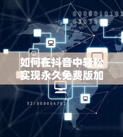 如何在抖音中轻松实现永久免费版加速
