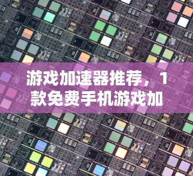 游戏加速器推荐，1款免费手机游戏加速器推荐