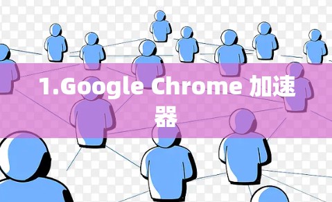 1.Google Chrome 加速器