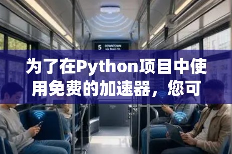 为了在Python项目中使用免费的加速器，您可以按照以下步骤操作