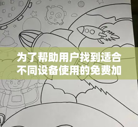 为了帮助用户找到适合不同设备使用的免费加速器，以下是分门别类推荐，涵盖iPhone、iPad和Android手机
