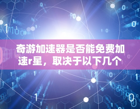 奇游加速器是否能免费加速r星，取决于以下几个因素