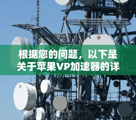根据您的问题，以下是关于苹果VP加速器的详细信息