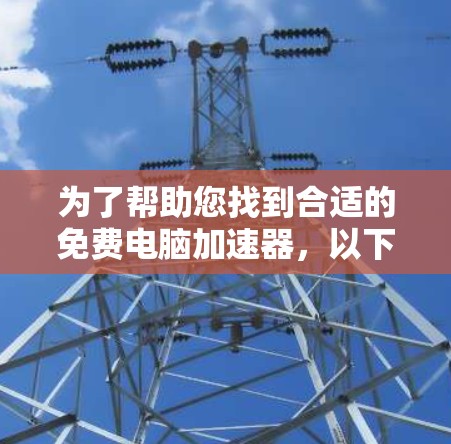 为了帮助您找到合适的免费电脑加速器，以下是一些推荐和不推荐的内容，供您参考