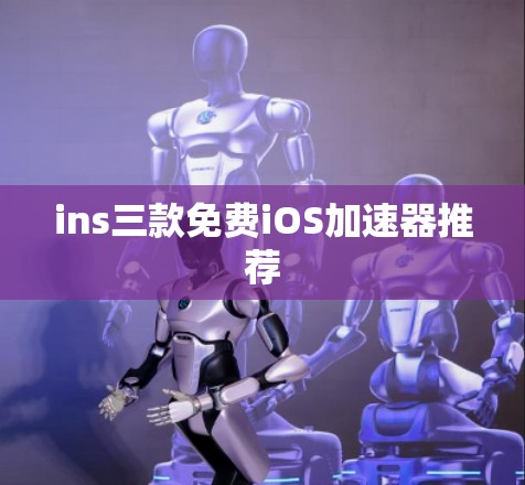 ins三款免费iOS加速器推荐
