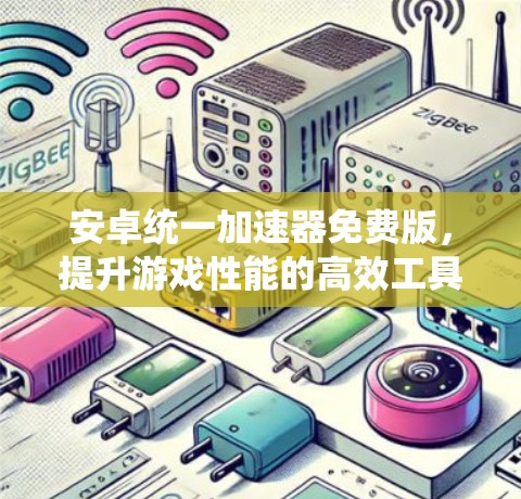 安卓统一加速器免费版，提升游戏性能的高效工具