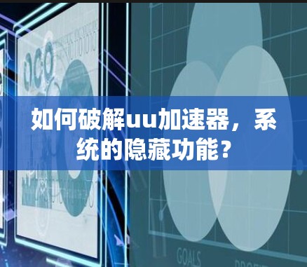 如何破解uu加速器，系统的隐藏功能？