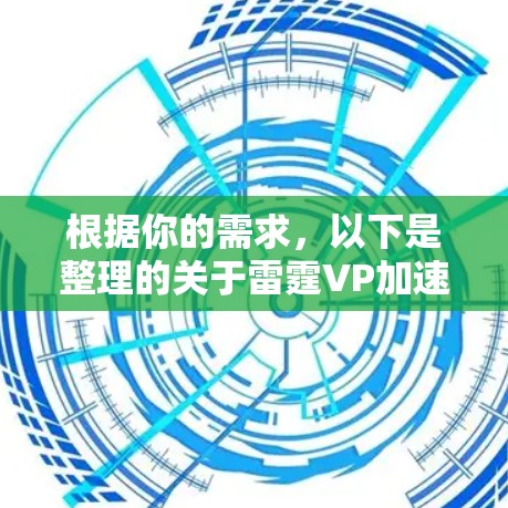 根据你的需求，以下是整理的关于雷霆VP加速器的建议，帮助你选择合适的工具