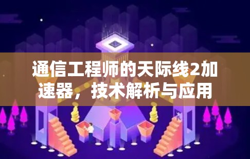 通信工程师的天际线2加速器，技术解析与应用