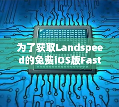 为了获取Landspeed的免费iOS版FastPass功能，您可以按照以下步骤操作