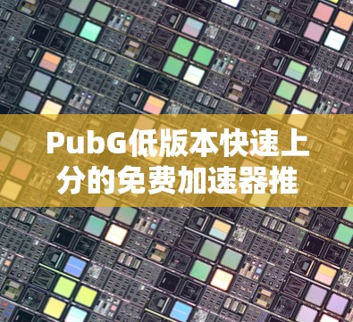 PubG低版本快速上分的免费加速器推荐