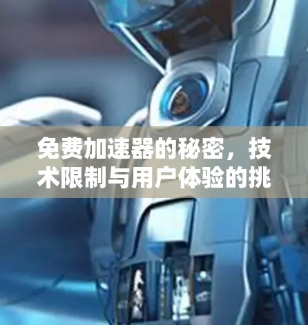 免费加速器的秘密，技术限制与用户体验的挑战
