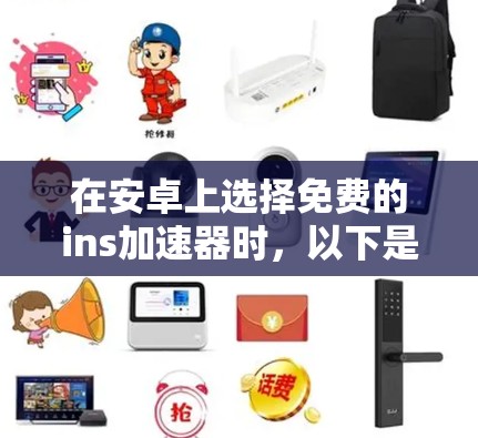 在安卓上选择免费的ins加速器时，以下是一些推荐选项，根据你的需求和网络环境来决定