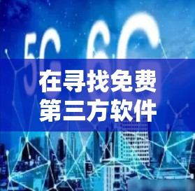 在寻找免费第三方软件时，可以按照以下步骤进行