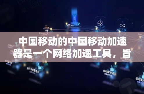中国移动的中国移动加速器是一个网络加速工具，旨在帮助用户提升数据传输速度。以下是关于免费版的详细介绍