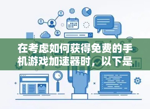 在考虑如何获得免费的手机游戏加速器时，以下是一些步骤和建议