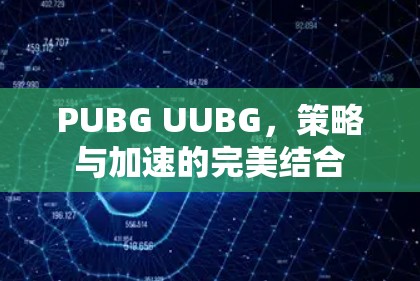 PUBG UUBG，策略与加速的完美结合