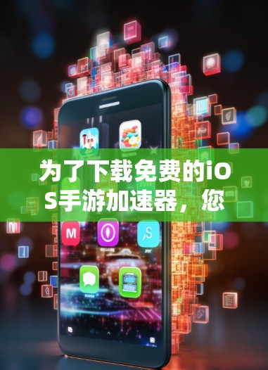 为了下载免费的iOS手游加速器，您可以按照以下步骤进行