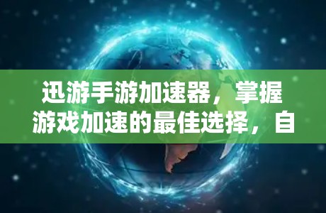 迅游手游加速器，掌握游戏加速的最佳选择，自由加入VIP会员