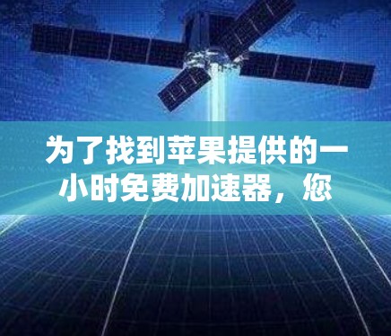为了找到苹果提供的一小时免费加速器，您可以按照以下步骤操作