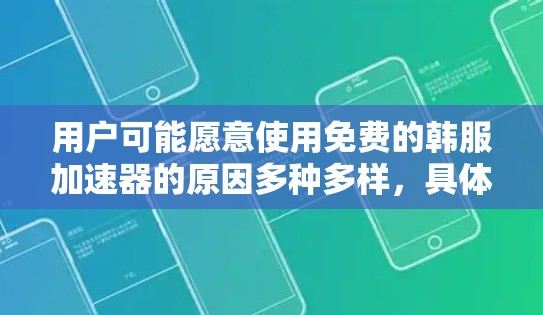 用户可能愿意使用免费的韩服加速器的原因多种多样，具体如下