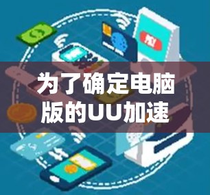 为了确定电脑版的UU加速器是否免费，建议以下步骤
