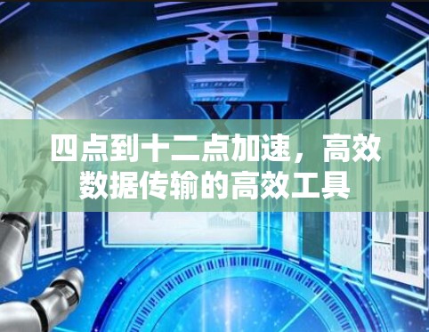 四点到十二点加速，高效数据传输的高效工具