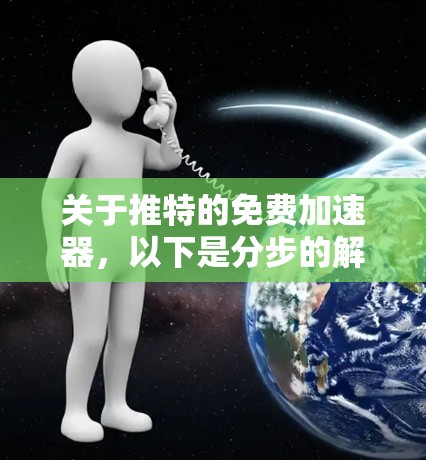 关于推特的免费加速器，以下是分步的解决方案