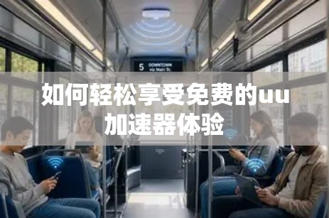 如何轻松享受免费的uu加速器体验