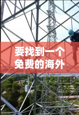 要找到一个免费的海外网络加速器，并且可以在安卓平台上使用，以下是一些推荐的选项，这些工具通常支持国际化网络加速，且可能适合在安卓上使用