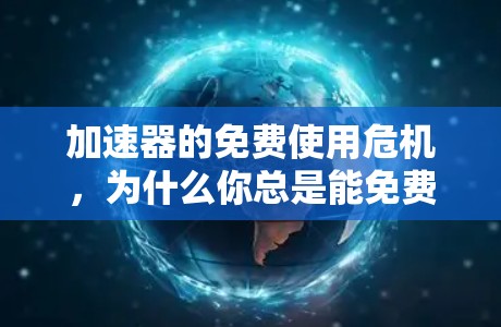 加速器的免费使用危机，为什么你总是能免费使用？