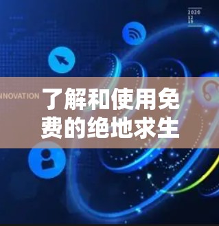 了解和使用免费的绝地求生加速器是一个不错的主意，可以帮助你更快地上手并享受游戏。以下是对如何了解和使用免费的绝地求生加速器的详细指南