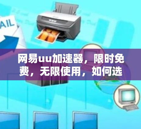 网易uu加速器，限时免费，无限使用，如何选择