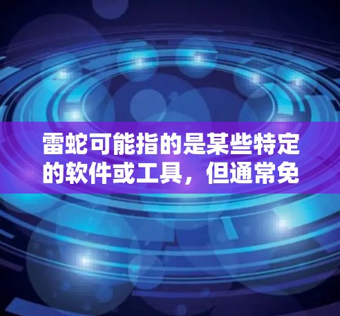 雷蛇可能指的是某些特定的软件或工具，但通常免费加速器指的是专门帮助用户加速数据或文件的软件。以下是几个常见的免费加速工具