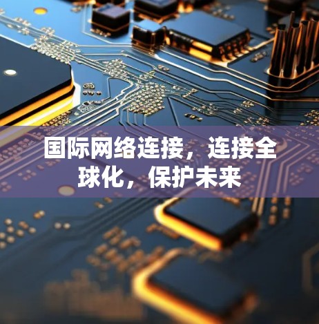 国际网络连接，连接全球化，保护未来