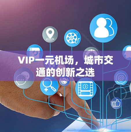 VIP一元机场，城市交通的创新之选
