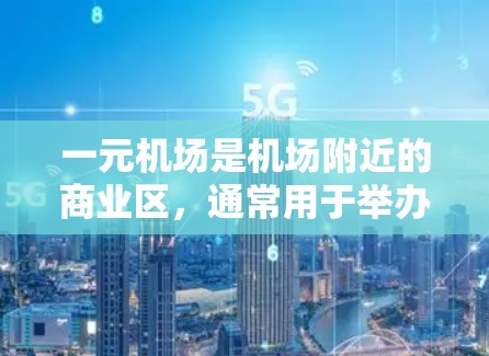 一元机场是机场附近的商业区，通常用于举办活动、举办店庆、或者作为商业区域。拍摄一元机场的视频可以帮助记录客流量、店铺运营情况、周边商品情况等信息。以下是一些制作一元机场详细视频的技巧和步骤