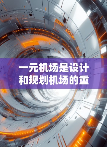 一元机场是设计和规划机场的重要组成部分，其更新和配置是确保机场高效、安全、有序运行的关键。以下是一元机场更新的配置方案