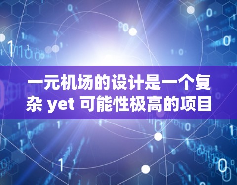 一元机场的设计是一个复杂 yet 可能性极高的项目，旨在通过优化交通、提升效率和提升游客体验来实现。以下是对一元机场设计的详细思考