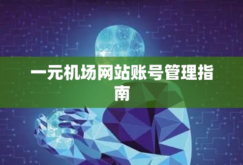 一元机场网站账号管理指南