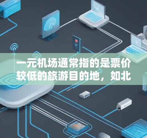 一元机场通常指的是票价较低的旅游目的地，如北京、上海等。如果用户提到买流量，可能是指通过机场的活动或优惠来获取额外的服务或资源。以下是一些建议和建议，帮助您找到一元机场的优惠活动